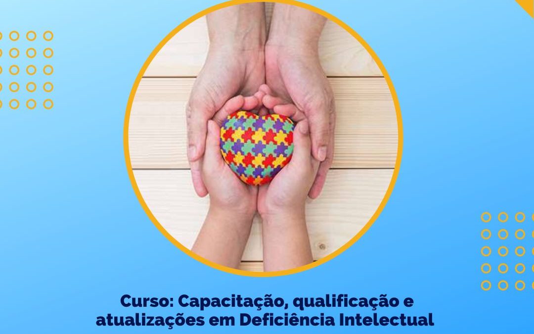 CURSO DE CAPACITAÇÃO, QUALIFICAÇÃO e ATUALIZAÇÕES EM DEFICIÊNCIA INTELECTUAL.